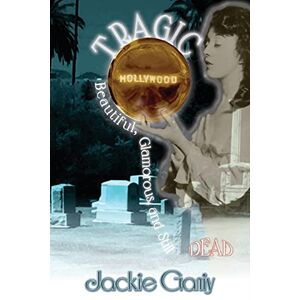 Ganiy, Jackie Valinda Tragic Hollywood: Beautiful, Glamorous, and Still Dead: Volume 2 (Tragic Hollywood Series) Ganiy, Jackie Valinda Tragic Hollywood: Beautiful, Glamorous, and Still Dead: Volume 2 (Tragic Hollywood Series)