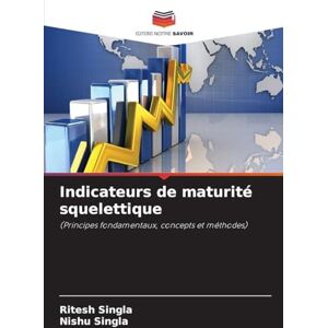 Singla, Ritesh Indicateurs de maturité squelettique: (Principes fondamentaux, concepts et méthodes) Singla, Ritesh Indicateurs de maturité squelettique: (Principes fondamentaux, concepts et méthodes)