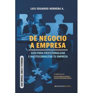 Herrera A., Luis Eduardo De negocio a empresa: Guía para profesionalizar e institucionalizar tu empresa (SERIE EMPRESA, FAMILIA Y PATRIMONIO) Herrera A., Luis Eduardo De negocio a empresa: Guía para profesionalizar e institucionalizar tu empresa (SERIE EMPRESA, FAMILIA Y PATRIMONIO)