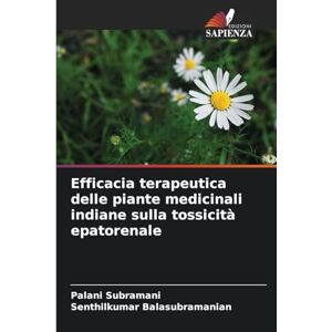 Subramani, Palani Efficacia terapeutica delle piante medicinali indiane sulla tossicità epatorenale Subramani, Palani Efficacia terapeutica delle piante medicinali indiane sulla tossicità epatorenale