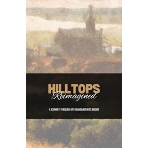 Bailey-Morris, Nik Hilltops Reimagined: A journey through my grandmother's poems Bailey-Morris, Nik Hilltops Reimagined: A journey through my grandmother's poems
