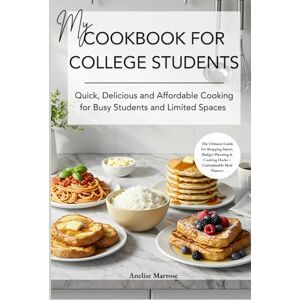 Marrose, Anelise My Cookbook for College Students: Quick, Delicious and Affordable Cooking for Busy Students and Limited Spaces Marrose, Anelise My Cookbook for College Students: Quick, Delicious and Affordable Cooking for Busy Students and Limited Spaces