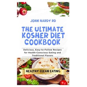 HARDY RD, JOHN The Ultimate Kosher Diet Cookbook: Delicious, Easy-to-Follow Recipes for Health-Conscious Eating and Traditional Flavors HARDY RD, JOHN The Ultimate Kosher Diet Cookbook: Delicious, Easy-to-Follow Recipes for Health-Conscious Eating and Traditional Flavors