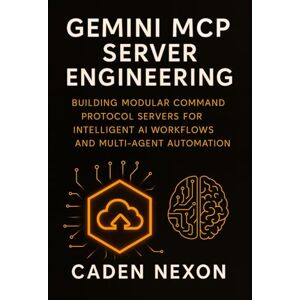 Nexon, Caden Gemini MCP Server Engineering: Building Modular Command Protocol Servers for Intelligent AI Workflows, and Multi-Agent Automation: 2 (Gemini Engineering Toolkit Series) Nexon, Caden Gemini MCP Server Engineering: Building Modular Command Protocol Servers for Intelligent AI Workflows, and Multi-Agent Automation: 2 (Gemini Engineering Toolkit Series)