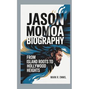 R. Ennis, Mark JASON MOMOA BIOGRAPHY: From Island Roots to Hollywood Heights R. Ennis, Mark JASON MOMOA BIOGRAPHY: From Island Roots to Hollywood Heights