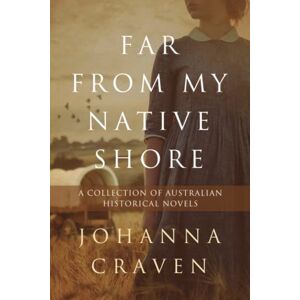 Craven, Johanna Far From My Native Shore: A Collection of Australian Historical Novels (Far From My Native Shore: A Collection of Australian Novels) Craven, Johanna Far From My Native Shore: A Collection of Australian Historical Novels (Far From My Native Shore: A Collection of Australian Novels)