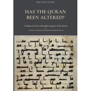 Gezer, Ibrahim HAS THE QURAN BEEN ALTERED?: Evidence for the Undeniable Integrity of the Quran & Answers to Frequently Asked Questions about the Quran Gezer, Ibrahim HAS THE QURAN BEEN ALTERED?: Evidence for the Undeniable Integrity of the Quran & Answers to Frequently Asked Questions about the Quran