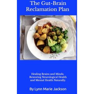 Jackson The Gut-Brain Reclamation Plan: Healing Brains and Minds: Restoring Neurological Health and Mental Health Naturally. Jackson The Gut-Brain Reclamation Plan: Healing Brains and Minds: Restoring Neurological Health and Mental Health Naturally.
