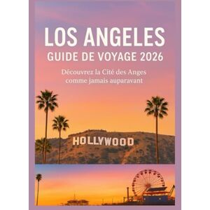 Kroos, Anthony LOS ANGELES GUIDE DE VOYAGE 2026: Découvrez la Cité des Anges comme jamais auparavant Kroos, Anthony LOS ANGELES GUIDE DE VOYAGE 2026: Découvrez la Cité des Anges comme jamais auparavant