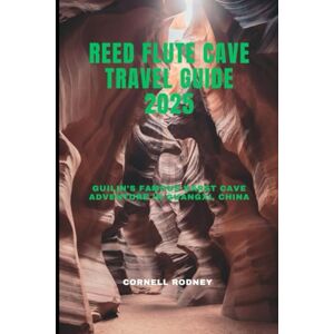 RODNEY, CORNELL REED FLUTE CAVE TRAVEL GUIDE 2025: Guilin’s Famous Karst Cave Adventure in Guangxi, China (Pathfinder Travel And Adventure Guides) RODNEY, CORNELL REED FLUTE CAVE TRAVEL GUIDE 2025: Guilin’s Famous Karst Cave Adventure in Guangxi, China (Pathfinder Travel And Adventure Guides)