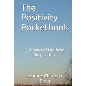 Birch, Jo-Anne Charlotte The Positivity Pocketbook: 365 Days of Uplifting Inspiration Birch, Jo-Anne Charlotte The Positivity Pocketbook: 365 Days of Uplifting Inspiration