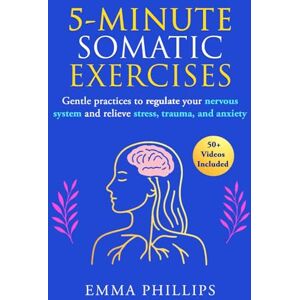 Philips 5-Minute Somatic Exercises for Nervous System Regulation: Quick and Easy Techniques to Lower Stress and Anxiety, Reduce Chronic Pain and Strengthen Your Vagus Nerve Philips 5-Minute Somatic Exercises for Nervous System Regulation: Quick and Easy Techniques to Lower Stress and Anxiety, Reduce Chronic Pain and Strengthen Your Vagus Nerve