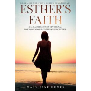 Humes, Mary Jane Esther's Faith: A 30-Day Bible Study Devotional for Women Based on the Book of Esther (The Faith Series Devotionals for Women) Humes, Mary Jane Esther's Faith: A 30-Day Bible Study Devotional for Women Based on the Book of Esther (The Faith Series Devotionals for Women)