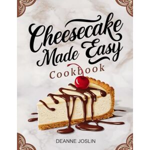 Joslin, Deanne Cheesecake Made Easy Cookbook: Foolproof Recipes for Classic, No-Bake, and Creative Cheesecakes Anyone Can Make at Home (The Dessert Lovers Library) Joslin, Deanne Cheesecake Made Easy Cookbook: Foolproof Recipes for Classic, No-Bake, and Creative Cheesecakes Anyone Can Make at Home (The Dessert Lovers Library)