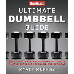 Murphy, Myatt Men's Health Ultimate Dumbbell Guide: More Than 21,000 Moves Designed to Build Muscle, Increase Strength, and Burn Fat Murphy, Myatt Men's Health Ultimate Dumbbell Guide: More Than 21,000 Moves Designed to Build Muscle, Increase Strength, and Burn Fat