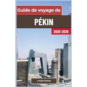 Paxon, Lyxon Guide de voyage de Pékin 2025-2026: Un planificateur de voyage avec des itinéraires étape par étape, des points forts de la cuisine locale, des ... culturelle dans la capitale de la Chine Paxon, Lyxon Guide de voyage de Pékin 2025-2026: Un planificateur de voyage avec des itinéraires étape par étape, des points forts de la cuisine locale, des ... culturelle dans la capitale de la Chine