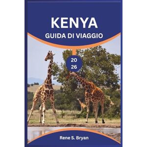 Bryan, Rene S. KENYA GUIDA DI VIAGGIO 2026: Scopri, esplora e svela i segreti del Paese più bello dell'Africa Bryan, Rene S. KENYA GUIDA DI VIAGGIO 2026: Scopri, esplora e svela i segreti del Paese più bello dell'Africa
