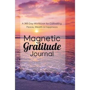 Bacon, Troy J Magnetic Gratitude Journal: A 365 Day Workbook for Cultivating Peace, Wealth & Happiness Bacon, Troy J Magnetic Gratitude Journal: A 365 Day Workbook for Cultivating Peace, Wealth & Happiness