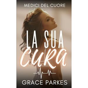 Parkes, Grace La Sua Cura: Un romantico e sensuale Medical Romance Saffico sulle seconde possibilità e sul coraggio di amare (Medici del cuore) Parkes, Grace La Sua Cura: Un romantico e sensuale Medical Romance Saffico sulle seconde possibilità e sul coraggio di amare (Medici del cuore)