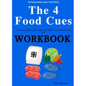 Shearer, Alina The Empowering Lessons You'll Find in The 4 Food Cues Workbook: How Laure DeMattia’s CHEF Method Can Transform Your Relationship With Food Shearer, Alina The Empowering Lessons You'll Find in The 4 Food Cues Workbook: How Laure DeMattia’s CHEF Method Can Transform Your Relationship With Food
