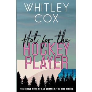 Cox, Whitley Hot for the Hockey Player: 2 (The Single Moms of San Camanez: The Vino Vixens) Cox, Whitley Hot for the Hockey Player: 2 (The Single Moms of San Camanez: The Vino Vixens)