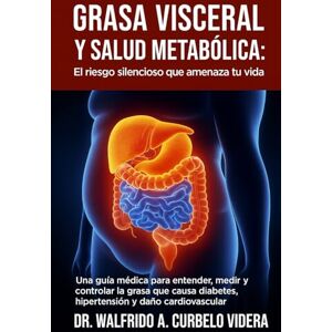 Curbelo Videra, Dr. Walfrido A. Grasa visceral y salud metabólica: El riesgo silencioso que amenaza tu vida: Una guía médica para entender, medir y controlar la grasa que causa diabetes, hipertensión y daño cardiovascular Curbelo Videra, Dr. Walfrido A. Grasa visceral y salud metabólica: El riesgo silencioso que amenaza tu vida: Una guía médica para entender, medir y controlar la grasa que causa diabetes, hipertensión y daño cardiovascular