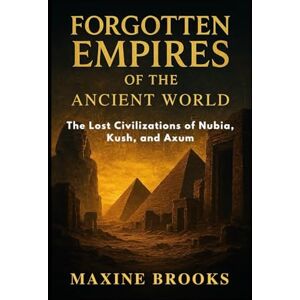 BROOKS, MAXINE FORGOTTEN EMPIRES OF THE ANCIENT WORLD: The Lost Civilizations of Nubia, Kush, and Axum: 3 (Ancient Footprints) BROOKS, MAXINE FORGOTTEN EMPIRES OF THE ANCIENT WORLD: The Lost Civilizations of Nubia, Kush, and Axum: 3 (Ancient Footprints)