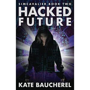 Baucherel, Kate Hacked Future (SimCavalier Book Two) (The SimCavalier series) Baucherel, Kate Hacked Future (SimCavalier Book Two) (The SimCavalier series)