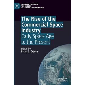The Rise of the Commercial Space Industry: Early Space Age to the Present (Palgrave Studies in the History of Science and Technology) The Rise of the Commercial Space Industry: Early Space Age to the Present (Palgrave Studies in the History of Science and Technology)