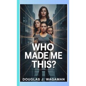 J WAGAMAN, DOUGLAS WHO MADE ME THIS J WAGAMAN, DOUGLAS WHO MADE ME THIS