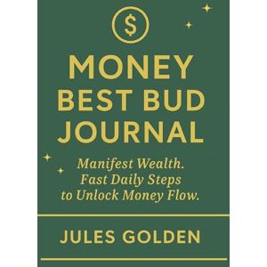 Golden, Jules Money Best Bud Journal: Manifest Wealth. Fast Daily Steps to Unlock Money Flow. Golden, Jules Money Best Bud Journal: Manifest Wealth. Fast Daily Steps to Unlock Money Flow.
