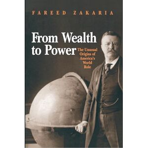 Zakaria, Fareed From Wealth to Power: The Unusual Origins of America's World Role: 84 (Princeton Studies in International History and Politics) Zakaria, Fareed From Wealth to Power: The Unusual Origins of America's World Role: 84 (Princeton Studies in International History and Politics)