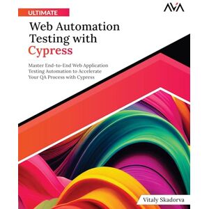 Skadorva, Vitaly Ultimate Web Automation Testing with Cypress: Master End-to-End Web Application Testing Automation to Accelerate Your QA Process with Cypress (English Edition) Skadorva, Vitaly Ultimate Web Automation Testing with Cypress: Master End-to-End Web Application Testing Automation to Accelerate Your QA Process with Cypress (English Edition)