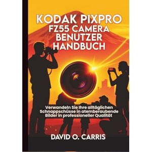 Carris, David O. Kodak Pixpro FZ55 Kamera Benutzerhandbuch: Verwandeln Sie Ihre alltäglichen Schnappschüsse in atemberaubende Bilder in professioneller Qualität Carris, David O. Kodak Pixpro FZ55 Kamera Benutzerhandbuch: Verwandeln Sie Ihre alltäglichen Schnappschüsse in atemberaubende Bilder in professioneller Qualität