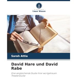 Attia, Sarah David Hare und David Rabe: Eine vergleichende Studie ihrer wortgetreuen Theaterstücke Attia, Sarah David Hare und David Rabe: Eine vergleichende Studie ihrer wortgetreuen Theaterstücke