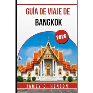 HENSON, JAMEY D. GUÍA DE VIAJE DE BANGKOK 2026: Tu compañero esencial para explorar la vibrante capital de Tailandia HENSON, JAMEY D. GUÍA DE VIAJE DE BANGKOK 2026: Tu compañero esencial para explorar la vibrante capital de Tailandia