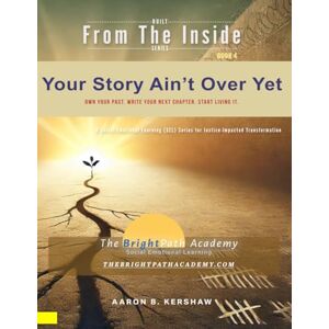 Kershaw, Aaron Your Story Ain’t Over Yet: Own your past. Write your next chapter. Start living it. (Built from the Inside – A Social Emotional Learning Series for Justice-Impacted Lives) Kershaw, Aaron Your Story Ain’t Over Yet: Own your past. Write your next chapter. Start living it. (Built from the Inside – A Social Emotional Learning Series for Justice-Impacted Lives)