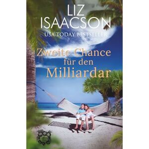 Isaacson, Liz Zweite Chance für den Milliardär: Eine süße Strandlektüre (Liebe im Paradies) Isaacson, Liz Zweite Chance für den Milliardär: Eine süße Strandlektüre (Liebe im Paradies)
