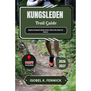 Fenwick, Isobel K. Kungsleden Trail Guide 2026 2027: Explore Sweden’s Most Iconic Trek in the Heart of Nature (Journeys of Desire and Discovery) Fenwick, Isobel K. Kungsleden Trail Guide 2026 2027: Explore Sweden’s Most Iconic Trek in the Heart of Nature (Journeys of Desire and Discovery)