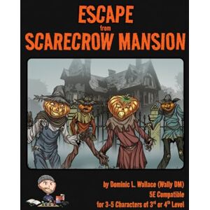 Wallace, Dominic L. Escape from Scarecrow Mansion: 5E Adventure Module by Wally DM (Wally DM Books) Wallace, Dominic L. Escape from Scarecrow Mansion: 5E Adventure Module by Wally DM (Wally DM Books)