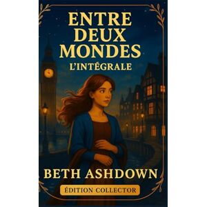 ASHDOWN, Beth Entre deux mondes – Édition Collector (Tomes 1 à 4): Une fresque romanesque où le charme british rencontre le mystère du temps ASHDOWN, Beth Entre deux mondes – Édition Collector (Tomes 1 à 4): Une fresque romanesque où le charme british rencontre le mystère du temps