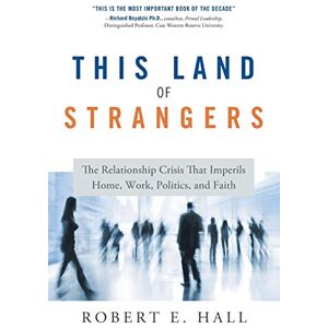 Hall, Robert This Land of Strangers: The Relationship Crisis That Imperils Home, Work, Politics, and Faith Hall, Robert This Land of Strangers: The Relationship Crisis That Imperils Home, Work, Politics, and Faith
