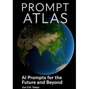 Tadaya, D. D.M. The Prompt Atlas: A Guide for AI and Humanity Tadaya, D. D.M. The Prompt Atlas: A Guide for AI and Humanity