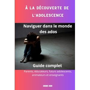 DEN, Denis À la découverte de l'adolescence: Naviguer dans le monde des ados DEN, Denis À la découverte de l'adolescence: Naviguer dans le monde des ados
