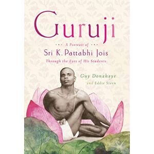 Guy Donahaye Guruji: A Portrait of Sri K. Pattabhi Jois Through the Eyes of His Students Guy Donahaye Guruji: A Portrait of Sri K. Pattabhi Jois Through the Eyes of His Students