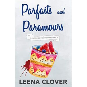 Clover, Leena Parfaits and Paramours: A Cozy Murder Mystery (Pelican Cove Cozy Mystery Series) Clover, Leena Parfaits and Paramours: A Cozy Murder Mystery (Pelican Cove Cozy Mystery Series)