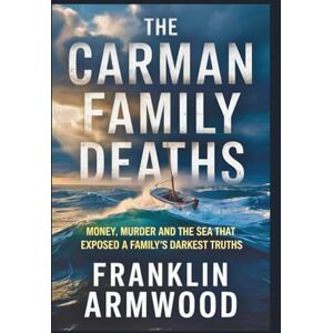Armwood, Franklin The Carman Family Deaths: Money, Murder and The Sea That Exposed a Family’s Darkest Truths Armwood, Franklin The Carman Family Deaths: Money, Murder and The Sea That Exposed a Family’s Darkest Truths