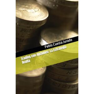 Cuesta Jurado, Pablo Trading con Opciones: La Estrategia Oculta: Te muestra un método claro y estructurado para operar con seguridad, controlar el riesgo y sacar partido de cualquier escenario del mercado. Cuesta Jurado, Pablo Trading con Opciones: La Estrategia Oculta: Te muestra un método claro y estructurado para operar con seguridad, controlar el riesgo y sacar partido de cualquier escenario del mercado.