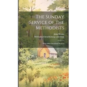 Wesley, John 1703-1791 The Sunday Service of the Methodists; With Other Occasional Services Wesley, John 1703-1791 The Sunday Service of the Methodists; With Other Occasional Services