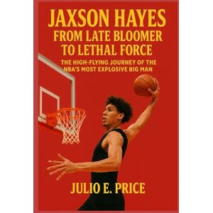 PRICE, JULIO E. JAXSON HAYES FROM LATE BLOOMER TO LETHAL FORCE: THE HIGH-FLYING JOURNEY OF THE NBA’S MOST EXPLOSIVE BIG MAN PRICE, JULIO E. JAXSON HAYES FROM LATE BLOOMER TO LETHAL FORCE: THE HIGH-FLYING JOURNEY OF THE NBA’S MOST EXPLOSIVE BIG MAN
